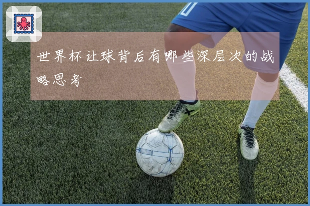 世界杯让球背后有哪些深层次的战略思考