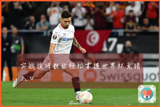 实战技巧教你轻松掌握世界杯竞猜入口