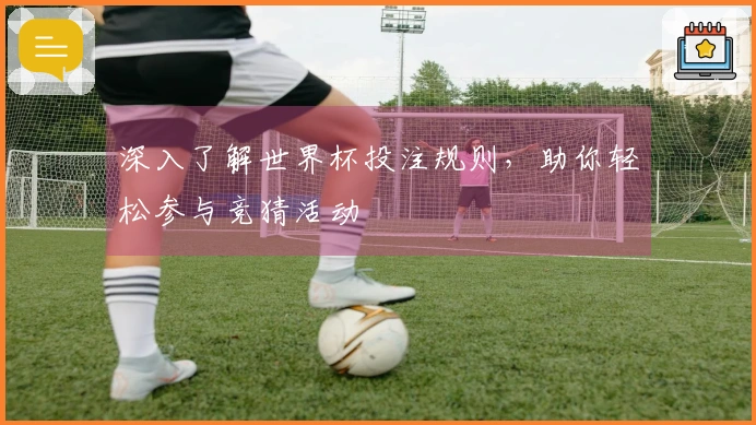 深入了解世界杯投注规则，助你轻松参与竞猜活动
